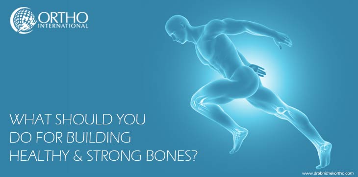 What should you do for building healthy and strong bones?