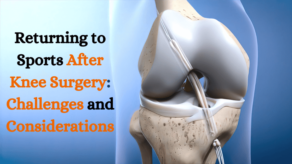 Returning to Sports After Knee Surgery: Challenges and Considerations